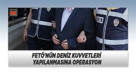 F­E­T­Ö­­n­ü­n­ ­D­e­n­i­z­ ­K­u­v­v­e­t­l­e­r­i­ ­y­a­p­ı­l­a­n­m­a­s­ı­n­a­ ­o­p­e­r­a­s­y­o­n­:­ ­3­3­ ­g­ö­z­a­l­t­ı­